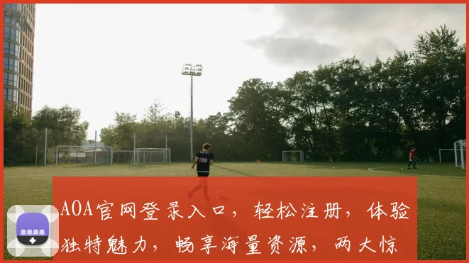 AOA官网登录入口，轻松注册，体验独特魅力，畅享海量资源，两大惊喜等你来发现