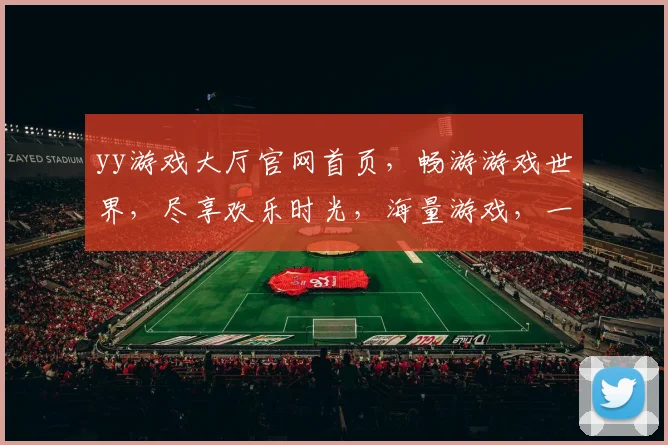 yy游戏大厅官网首页，畅游游戏世界，尽享欢乐时光，海量游戏，一键登录，体验非凡