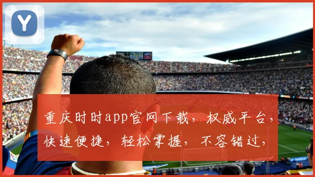 重庆时时app官网下载，权威平台，快速便捷，轻松掌握，不容错过，必下体验